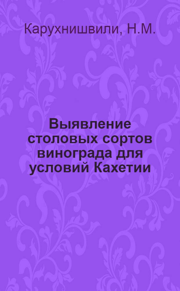 Выявление столовых сортов винограда для условий Кахетии : Автореферат дис. работы, представл. на соискание учен. степени кандидата с.-х. наук