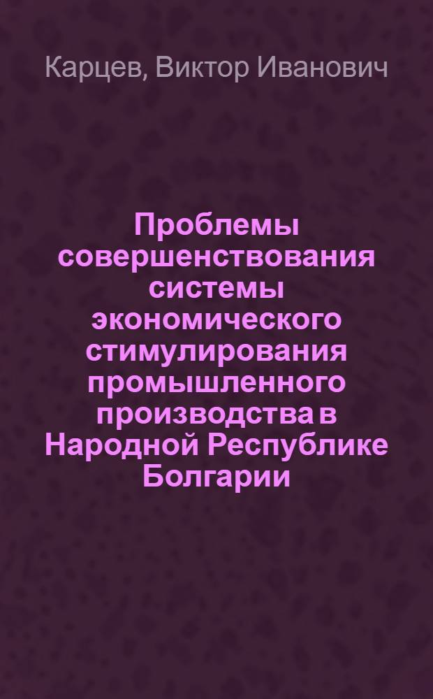 Проблемы совершенствования системы экономического стимулирования промышленного производства в Народной Республике Болгарии : Автореферат дис. на соискание учен. степени канд. экон. наук : (603)