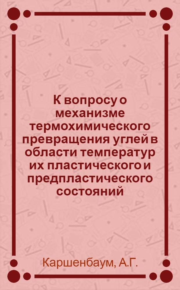 К вопросу о механизме термохимического превращения углей в области температур их пластического и предпластического состояний : Автореферат дис. на соискание учен. степени канд. техн. наук