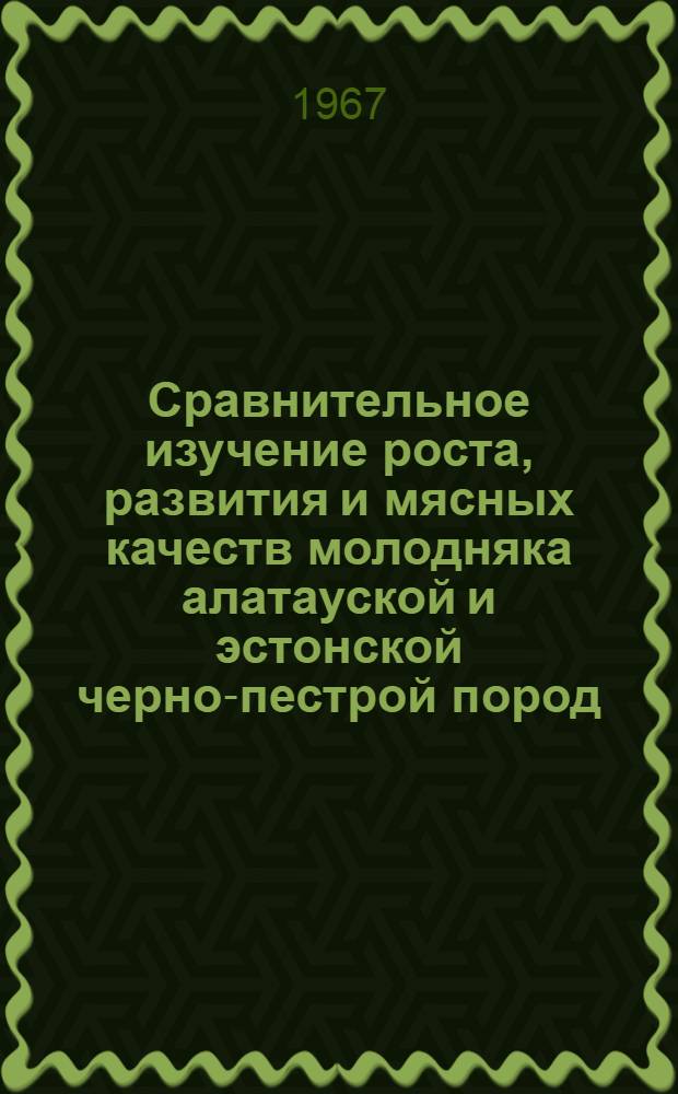 Сравнительное изучение роста, развития и мясных качеств молодняка алатауской и эстонской черно-пестрой пород : Автореферат дис. на соискание учен. степени канд. с.-х. наук
