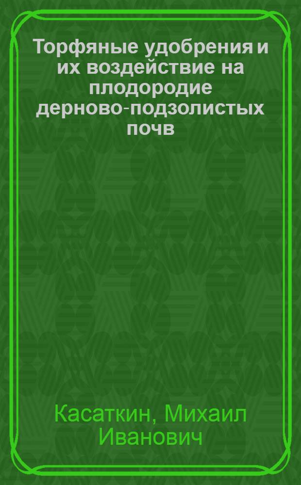 Торфяные удобрения и их воздействие на плодородие дерново-подзолистых почв : Автореферат дис. на соискание учен. степени доктора с.-х. наук