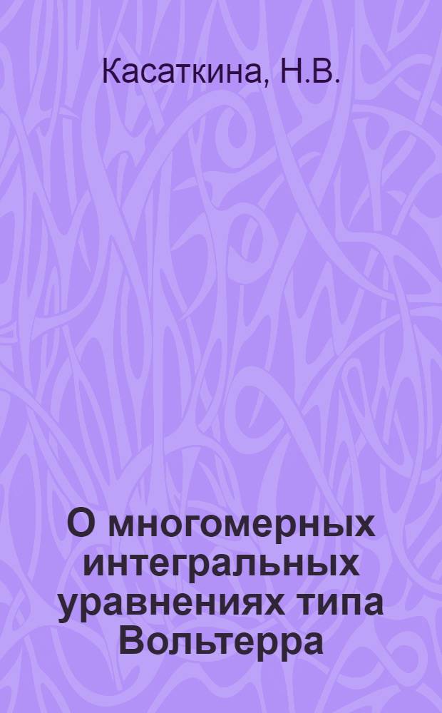О многомерных интегральных уравнениях типа Вольтерра : Автореферат дис. на соискание учен. степени кандидата физ.-мат. наук