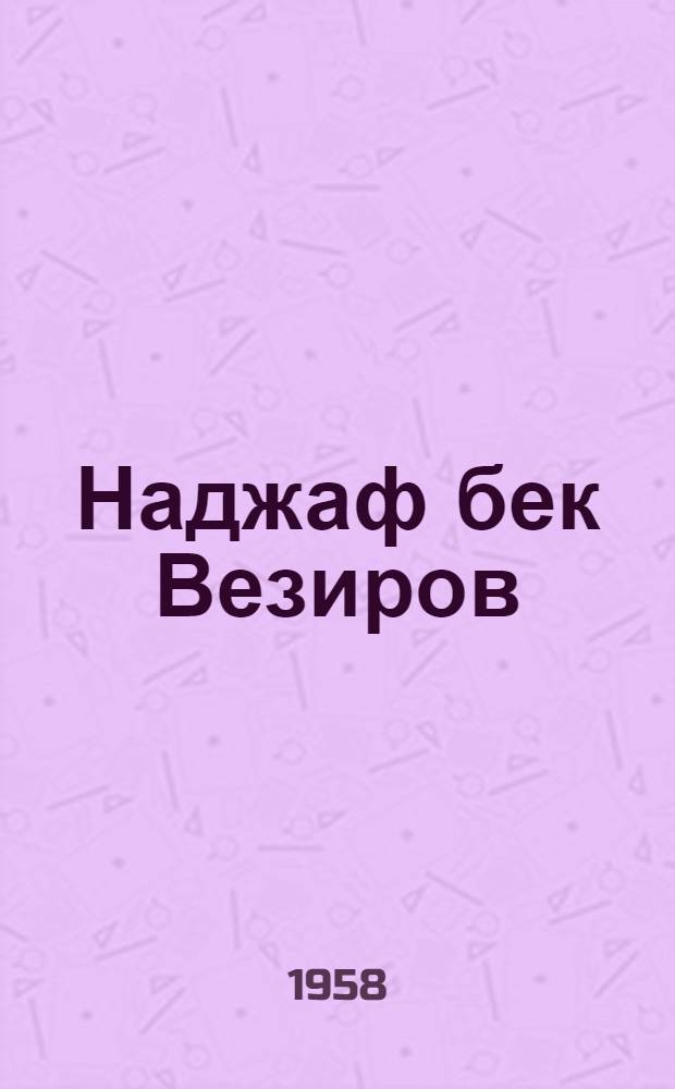 Наджаф бек Везиров : Классик азерб. литературы. 1854-1926