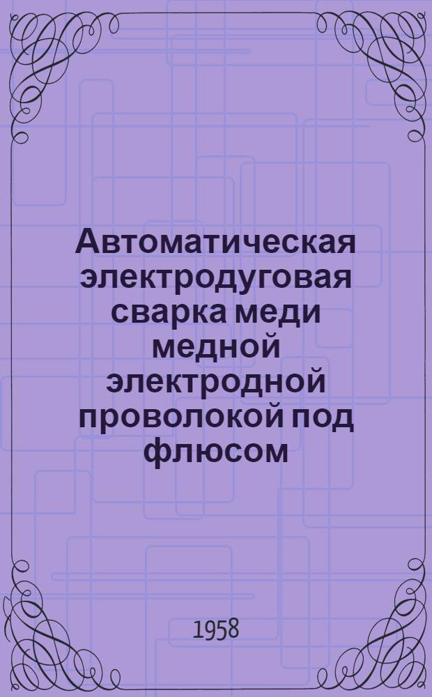 Автоматическая электродуговая сварка меди медной электродной проволокой под флюсом : Автореферат дис. на соискание учен. степени кандидата техн. наук