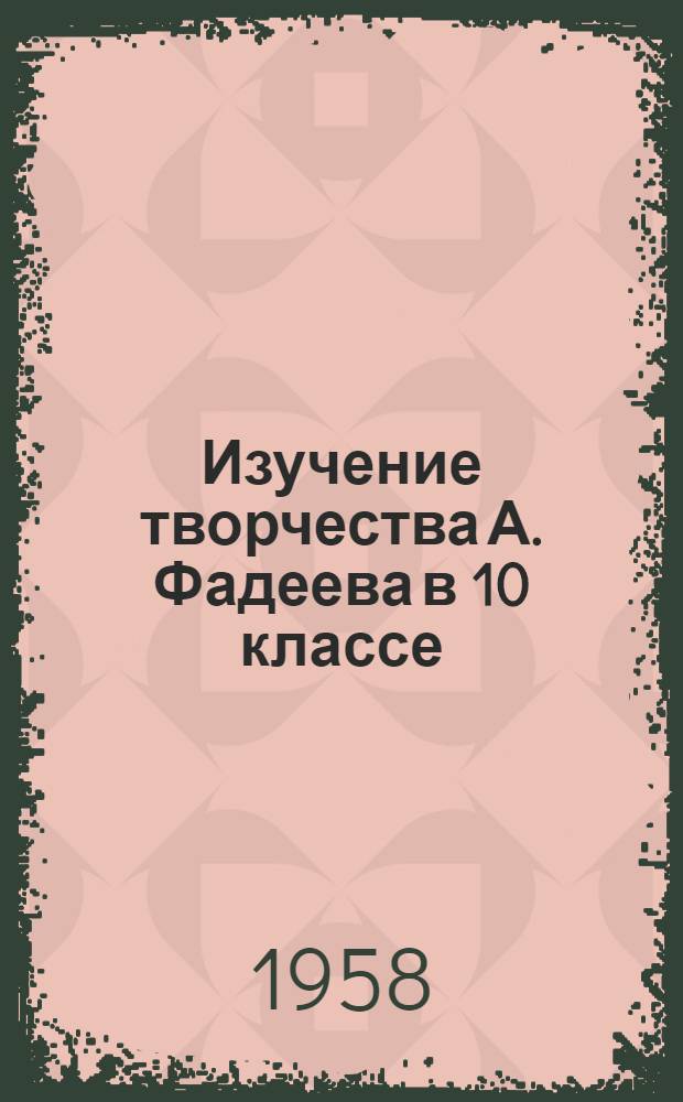 Изучение творчества А. Фадеева в 10 классе : Автореферат дис. на соискание учен. степени кандидата пед. наук по методике преподавания литературы
