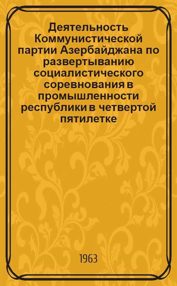 Деятельность Коммунистической партии Азербайджана по развертыванию социалистического соревнования в промышленности республики в четвертой пятилетке : Автореферат дис. на соискание учен. степени кандидата ист. наук