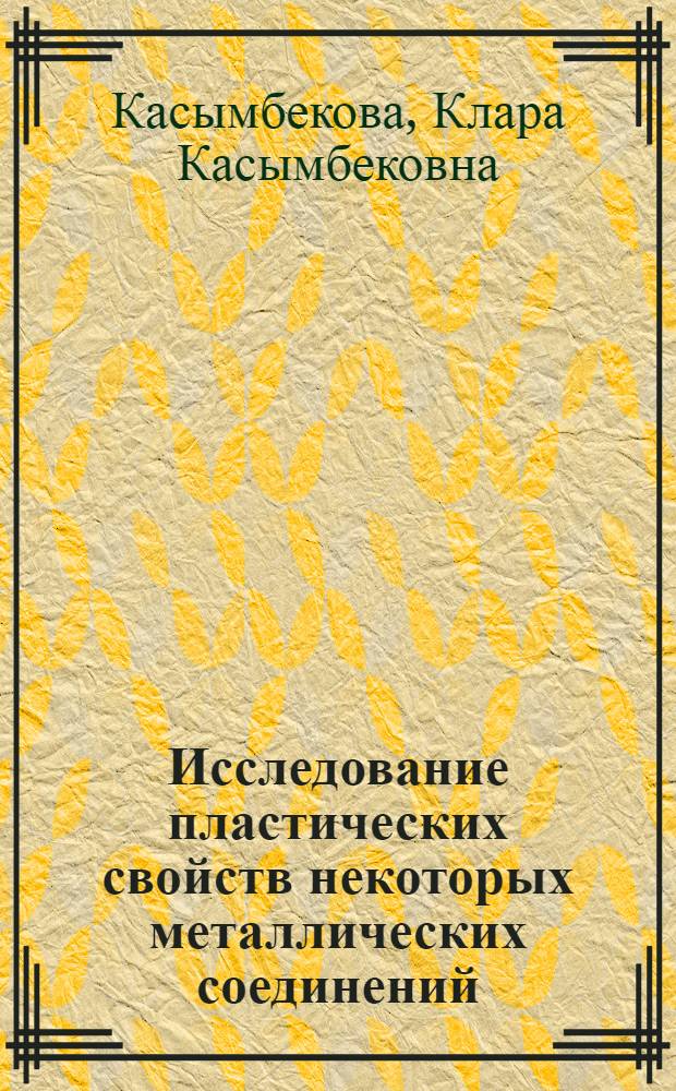 Исследование пластических свойств некоторых металлических соединений : Автореферат дис. на соискание учен. степени кандидата техн. наук
