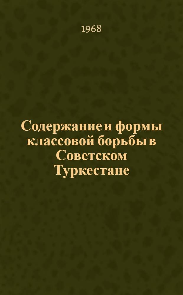 Содержание и формы классовой борьбы в Советском Туркестане : Автореферат дис. на соискание учен. степени канд. филос. наук : (621)