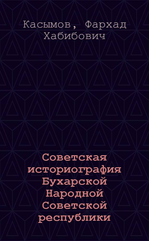 Советская историография Бухарской Народной Советской республики : Автореферат дис. на соискание учен. степени канд. ист. наук : (571)