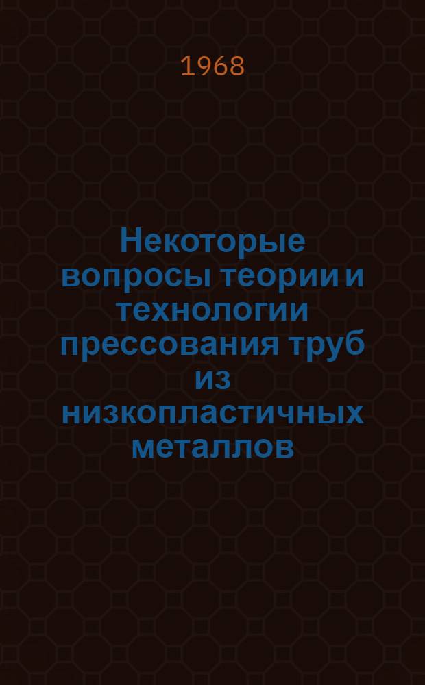 Некоторые вопросы теории и технологии прессования труб из низкопластичных металлов : Автореферат дис. на соискание учен. степени канд. техн. наук : (324)