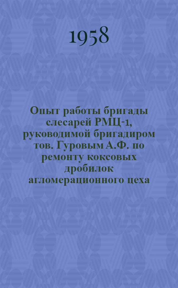 Опыт работы бригады слесарей РМЦ-1, руководимой бригадиром тов. Гуровым А.Ф. по ремонту коксовых дробилок агломерационного цеха