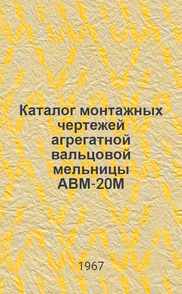 Каталог монтажных чертежей агрегатной вальцовой мельницы АВМ-20М