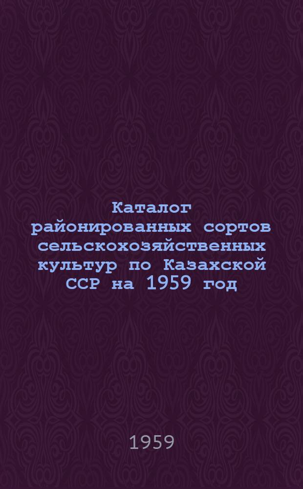 Каталог районированных сортов сельскохозяйственных культур по Казахской ССР на 1959 год