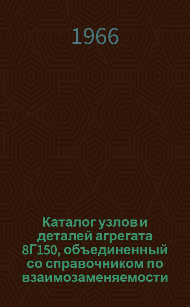 Каталог узлов и деталей агрегата 8Г150, объединенный со справочником по взаимозаменяемости