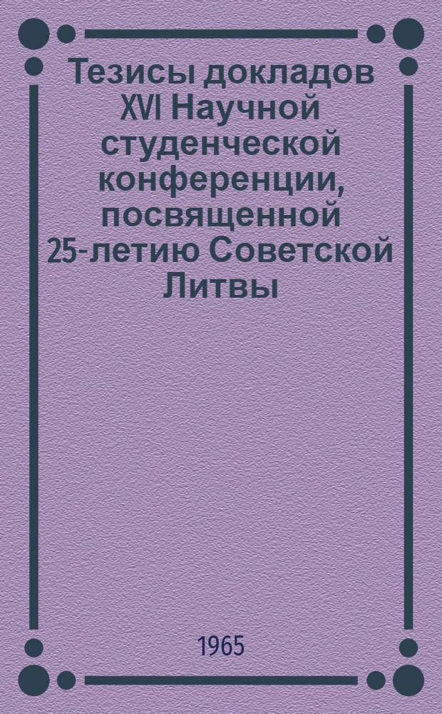 Тезисы докладов XVI Научной студенческой конференции, посвященной 25-летию Советской Литвы