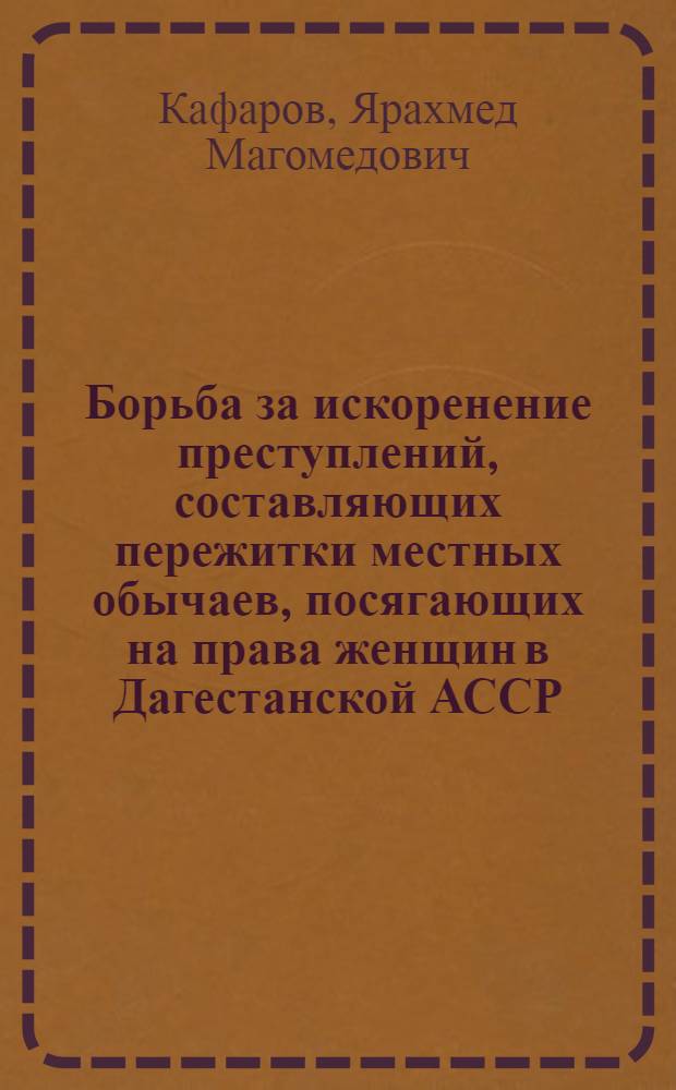 Борьба за искоренение преступлений, составляющих пережитки местных обычаев, посягающих на права женщин в Дагестанской АССР : Автореферат дис. на соискание учен. степени канд. юрид. наук