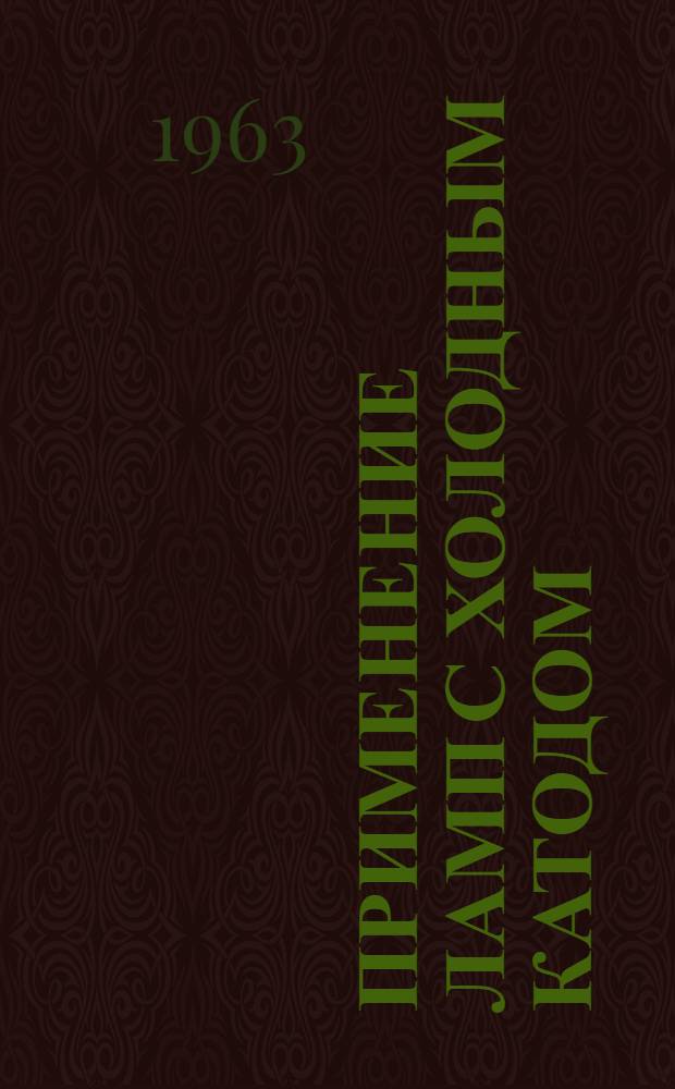 Применение ламп с холодным катодом : Отечеств. и иностр. литература за 1958-1962 гг