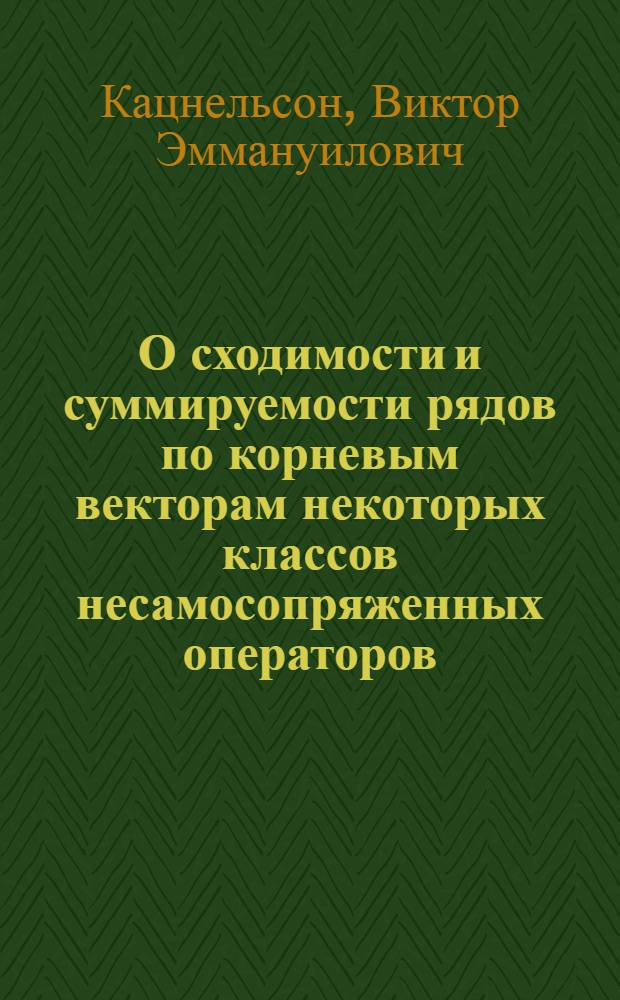 О сходимости и суммируемости рядов по корневым векторам некоторых классов несамосопряженных операторов : 0-02 - функцион. анализ и теория функций : Автореферат дис. на соискание учен. степени канд. физ.-мат. наук