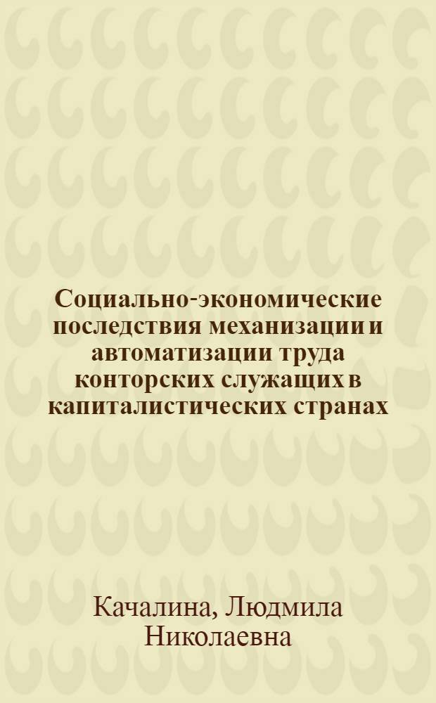 Социально-экономические последствия механизации и автоматизации труда конторских служащих в капиталистических странах : Автореферат дис. на соискание учен. степени кандидата экон. наук