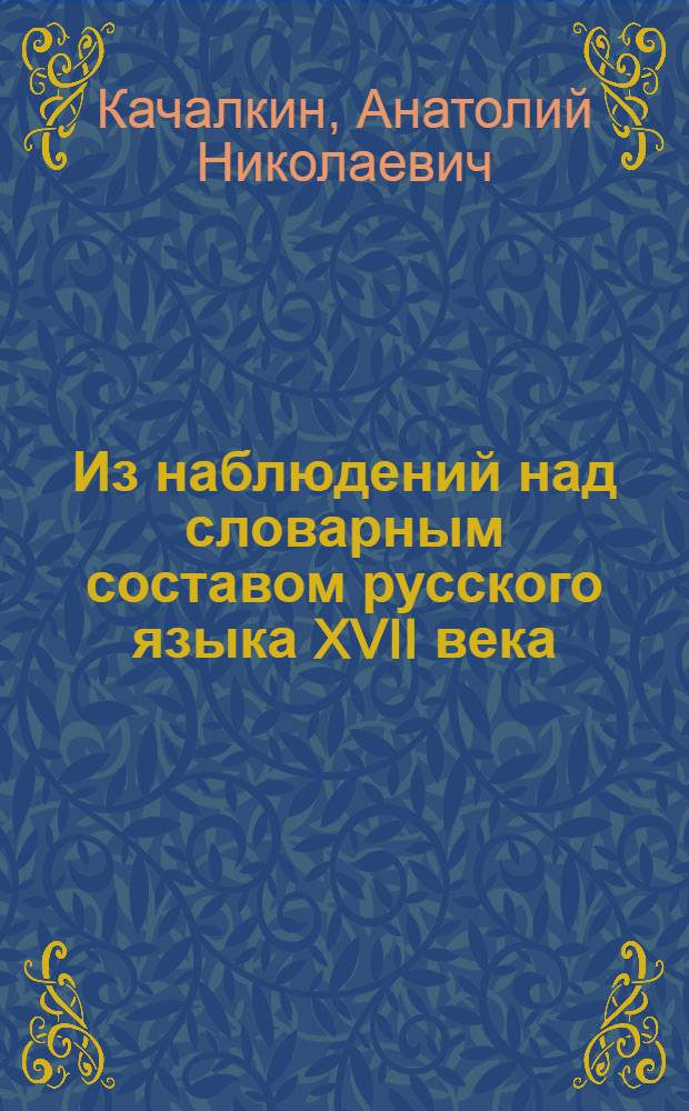 Из наблюдений над словарным составом русского языка XVII века : (На материале памятников донской казачьей письменности) : Автореферат дис. на соискание учен. степени канд. филол. наук