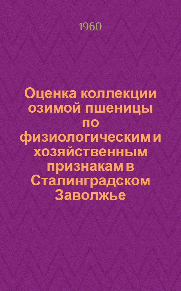 Оценка коллекции озимой пшеницы по физиологическим и хозяйственным признакам в Сталинградском Заволжье : (Зимостойкость растений при орошении) : Автореферат дис. на соискание учен. степени кандидата с.-х. наук