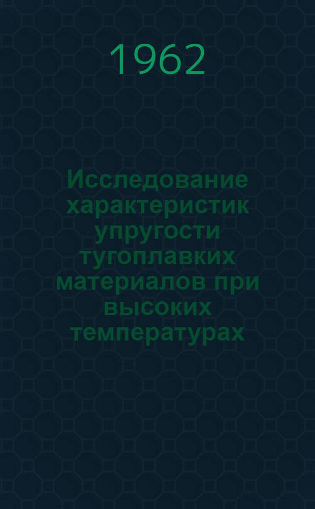 Исследование характеристик упругости тугоплавких материалов при высоких температурах : Автореферат дис. на соискание учен. степени кандидата техн. наук