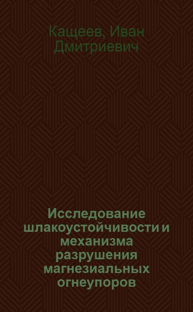 Исследование шлакоустойчивости и механизма разрушения магнезиальных огнеупоров : Автореферат дис. на соискание учен. степени канд. техн. наук : (350)