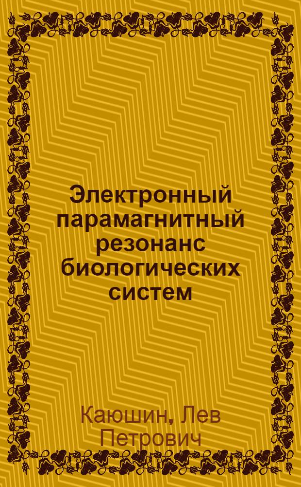 Электронный парамагнитный резонанс биологических систем : Автореферат дис. на соискание учен. степени д-ра физ.-мат. наук