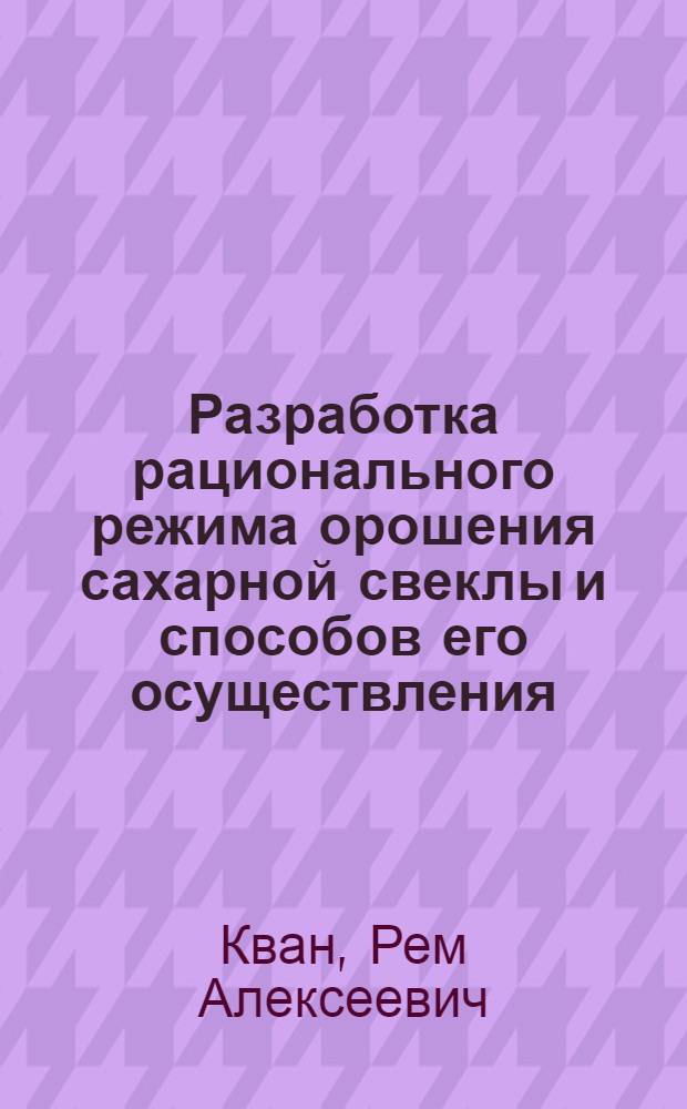 Разработка рационального режима орошения сахарной свеклы и способов его осуществления (для юго-восточных районов Казахстана) : Автореферат дис. на соискание учен. степени канд. с.-х. наук