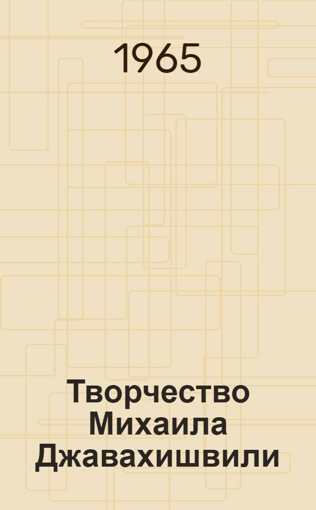Творчество Михаила Джавахишвили : Автореферат дис. на соискание учен. степени доктора филол. наук