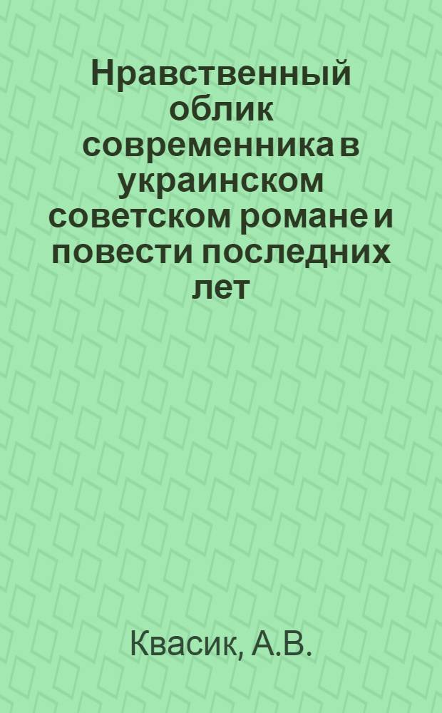 Нравственный облик современника в украинском советском романе и повести последних лет : Автореферат дис. на соискание учен. степени канд. филол. наук