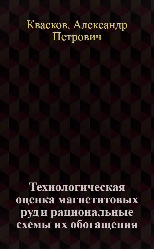 Технологическая оценка магнетитовых руд и рациональные схемы их обогащения : Автореферат дис., представл. на соискание учен. степени доктора техн. наук