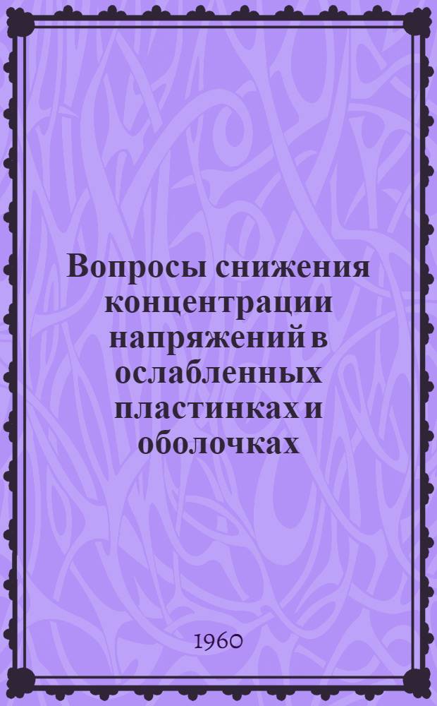 Вопросы снижения концентрации напряжений в ослабленных пластинках и оболочках : Автореферат дис., представл. на соискание учен. степени кандидата техн. наук