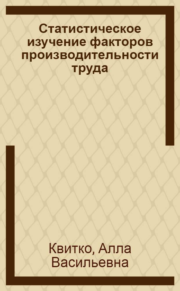 Статистическое изучение факторов производительности труда (с характеристикой опыта ГДР) : Автореферат дис. на соискание учен. степени кандидата экон. наук