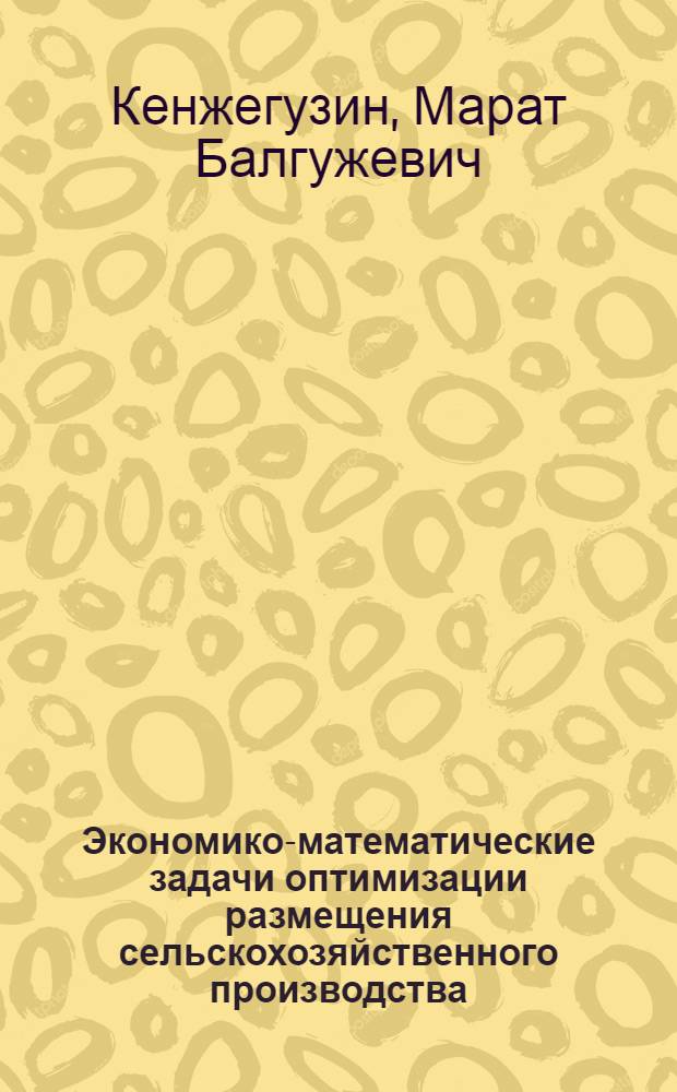 Экономико-математические задачи оптимизации размещения сельскохозяйственного производства : (По материалам Сев. Казахстана) : Автореферат дис. на соискание учен. степени канд. экон. наук