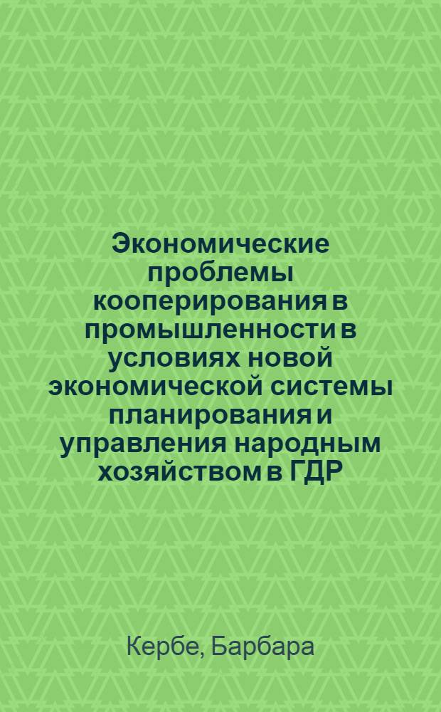 Экономические проблемы кооперирования в промышленности в условиях новой экономической системы планирования и управления народным хозяйством в ГДР : Автореферат дис. на соискание ученой степени кандидата экономических наук