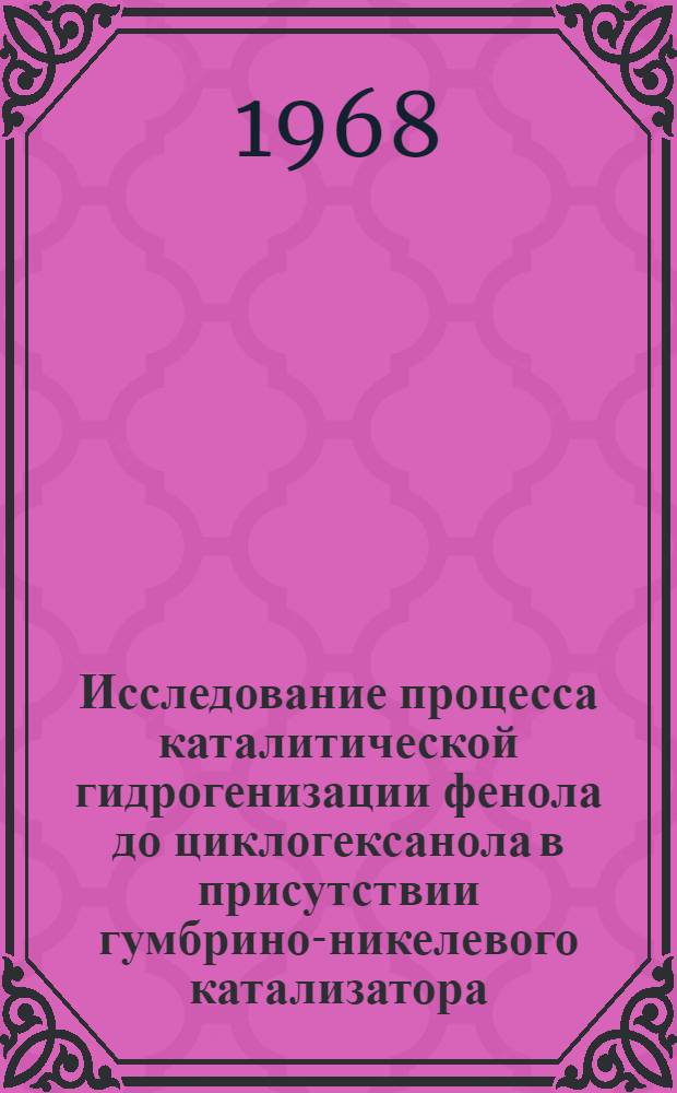 Исследование процесса каталитической гидрогенизации фенола до циклогексанола в присутствии гумбрино-никелевого катализатора : Автореферат дис. на соискание ученой степени кандидата технических наук : (343)