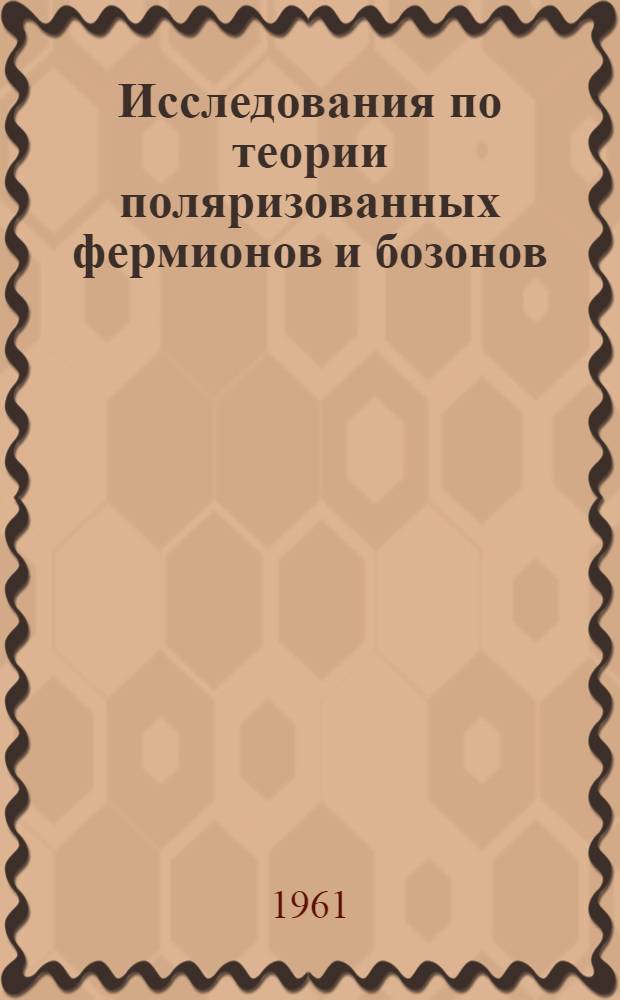 Исследования по теории поляризованных фермионов и бозонов : Доклад об опублик. работах, представл. в качестве дис. на соискание учен. степени доктора физ.-мат. наук