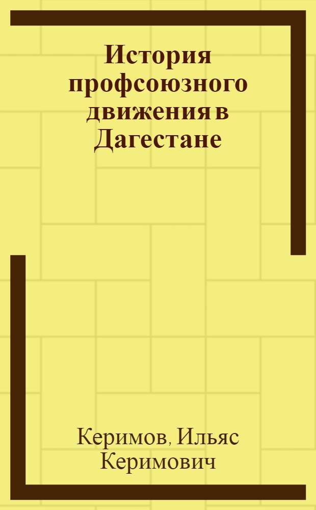 История профсоюзного движения в Дагестане : (1905-1965 гг.) : Автореферат дис. на соискание ученой степени доктора исторических наук