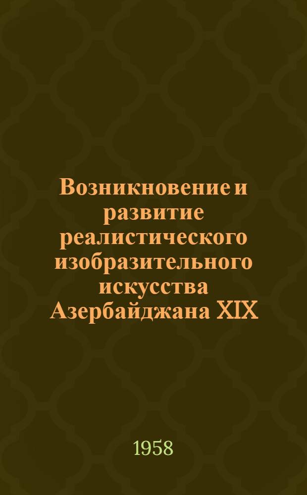 Возникновение и развитие реалистического изобразительного искусства Азербайджана XIX - начала XX вв. : Автореферат дис. на соискание ученой степени кандидата искусствоведческих наук