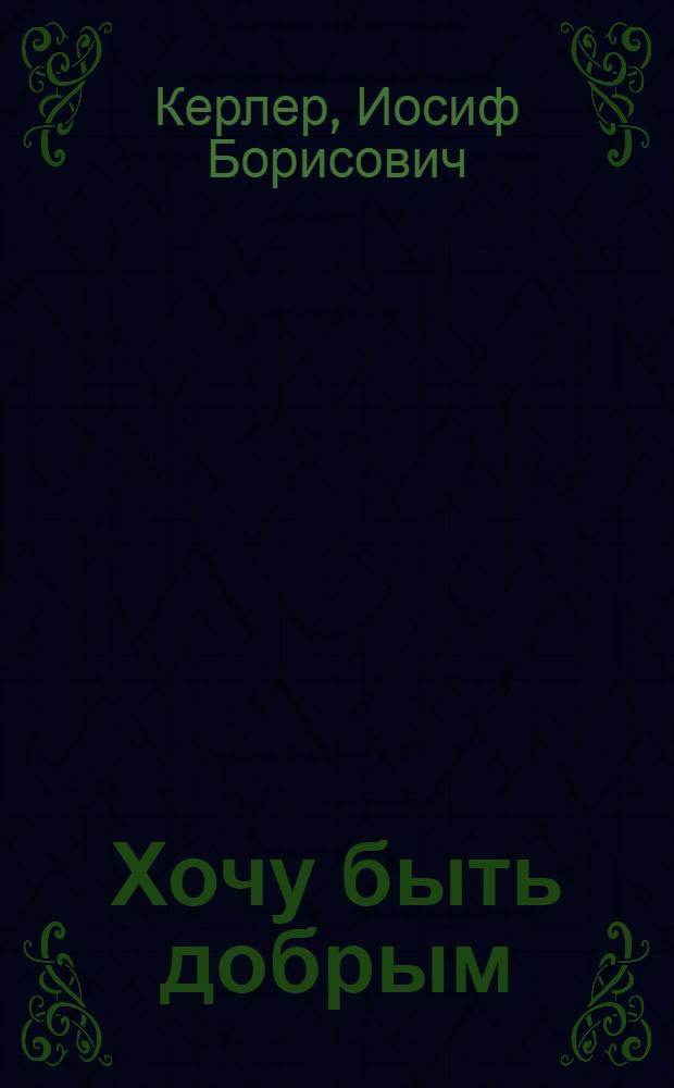 Хочу быть добрым : Стихи : Пер. с евр