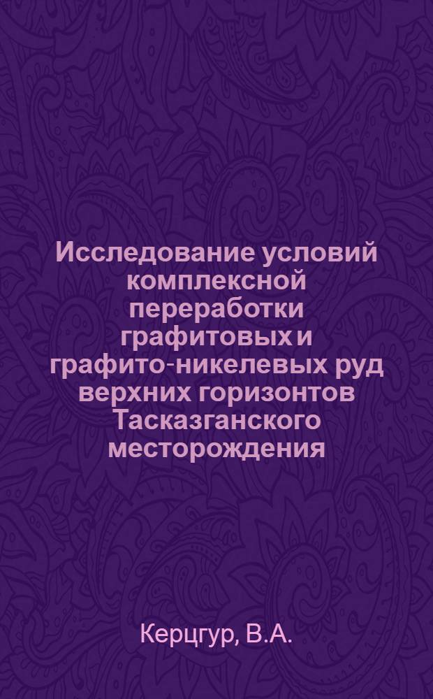 Исследование условий комплексной переработки графитовых и графито-никелевых руд верхних горизонтов Тасказганского месторождения : 340 "Технология неорган. веществ" : Автореферат дис. на соискание учен. степени канд. техн. наук