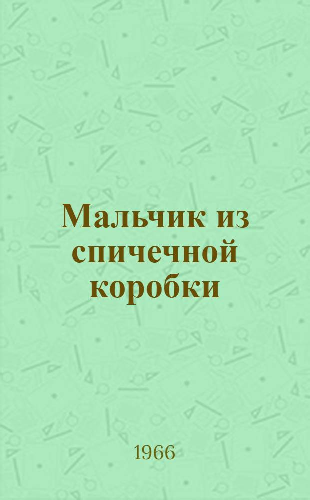 Мальчик из спичечной коробки : Повесть : Для мл. школьного возраста