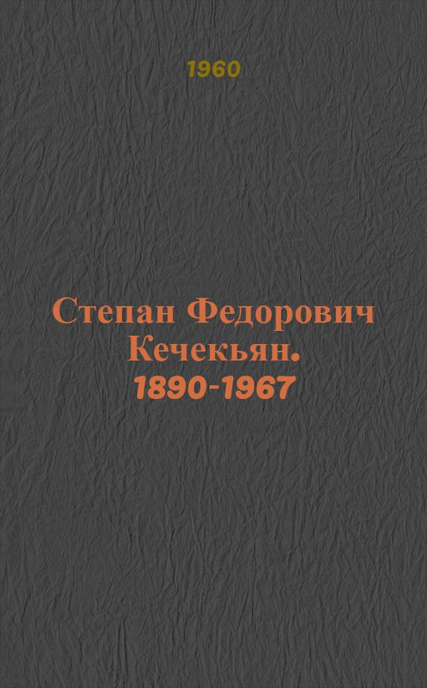 Степан Федорович Кечекьян. 1890-1967 : К 70-летию со дня рождения