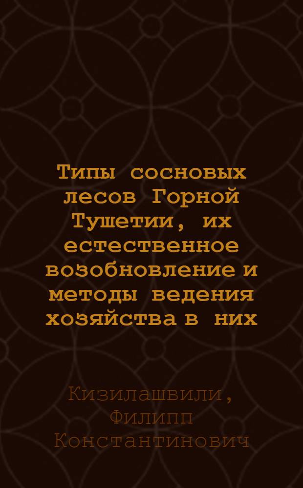 Типы сосновых лесов Горной Тушетии, их естественное возобновление и методы ведения хозяйства в них : Автореферат дис. на соискание учен. степени канд. с.-х. наук