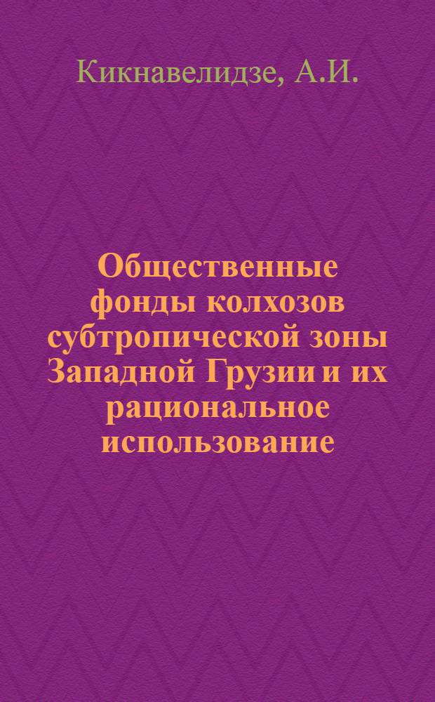 Общественные фонды колхозов субтропической зоны Западной Грузии и их рациональное использование : Автореферат дис. на соискание учен. степени кандидата экон. наук