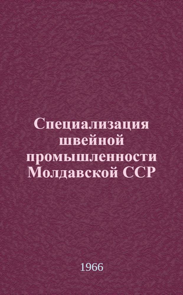 Специализация швейной промышленности Молдавской ССР : (Обзор)