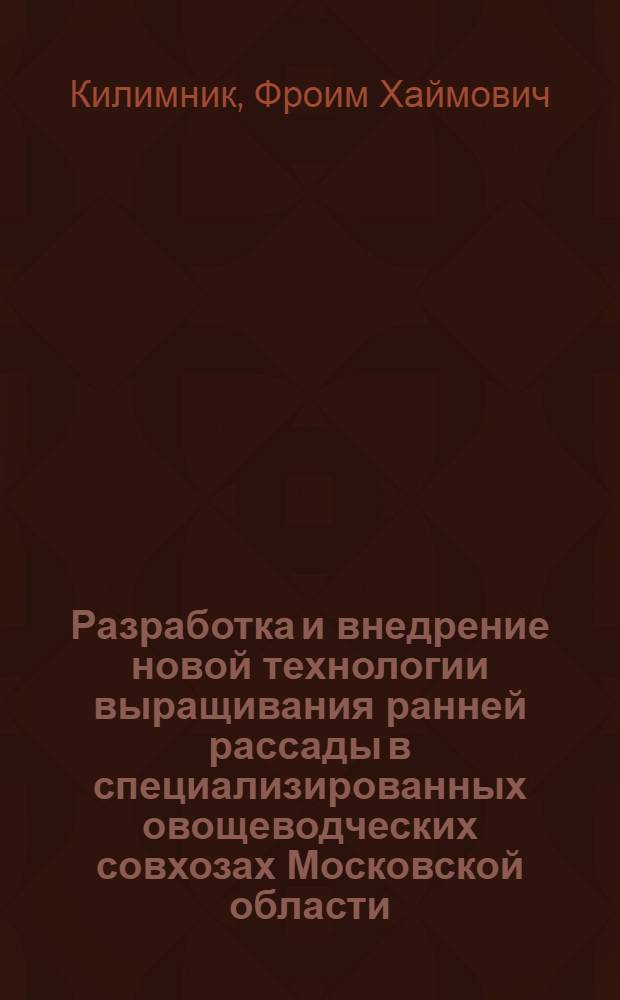 Разработка и внедрение новой технологии выращивания ранней рассады в специализированных овощеводческих совхозах Московской области : (На примере. совхозов им. Моссовета и "Раменское") : Автореферат дис. на соискание учен. степени канд. с.-х. наук : (535)