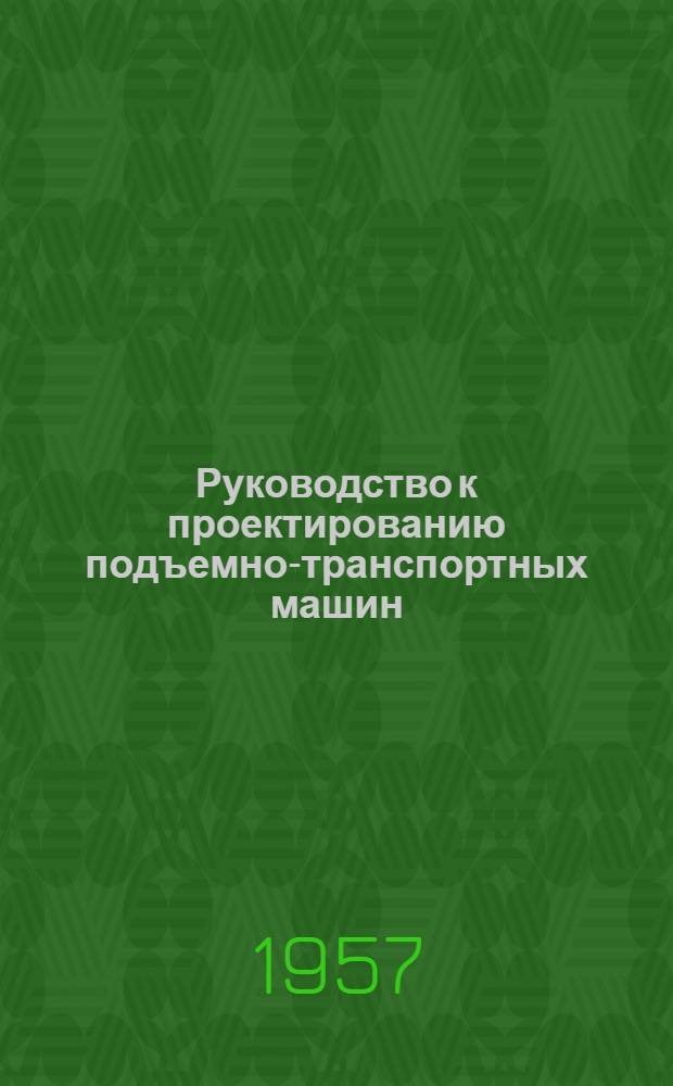 Руководство к проектированию подъемно-транспортных машин : Методическое пособие для студентов IV курса Воен.-механ. ин-та