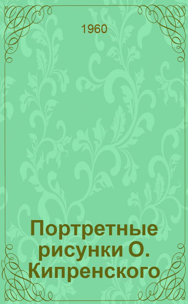 Портретные рисунки О. Кипренского : Альбом